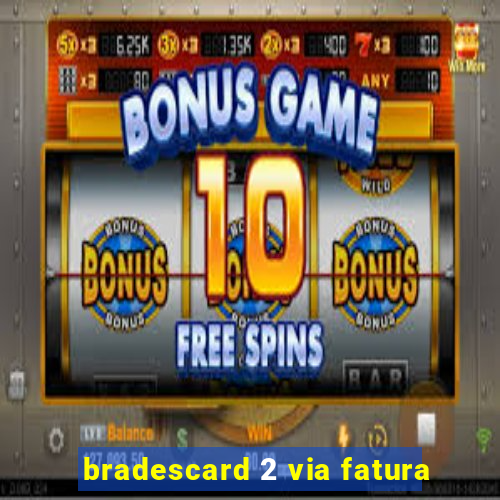 bradescard 2 via fatura